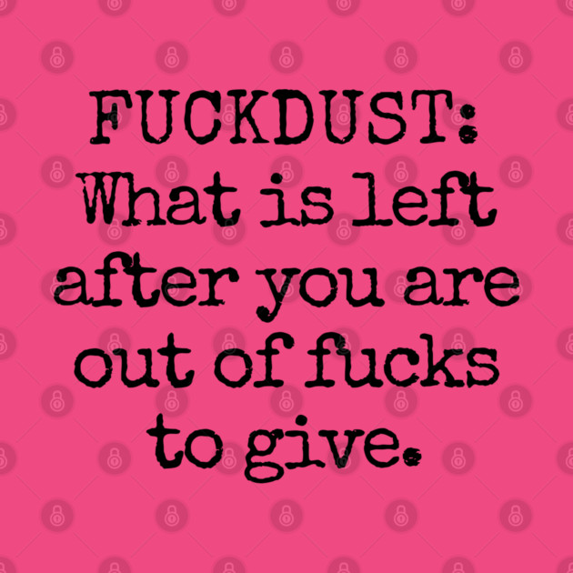 Fuckdust: What is left after you are out of fucks to give by Luxinda