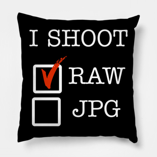 I Shoot RAW Pillow by Litehouse Tees