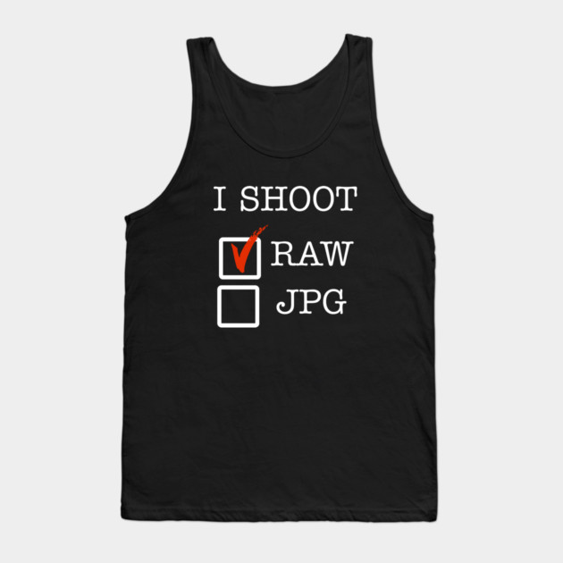 I Shoot RAW Tank Top by Litehouse Tees