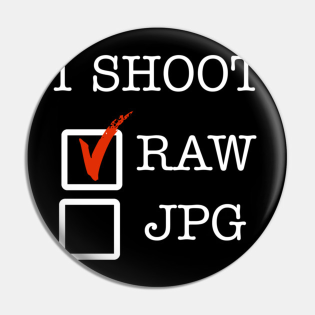 I Shoot RAW Pin by Litehouse Tees