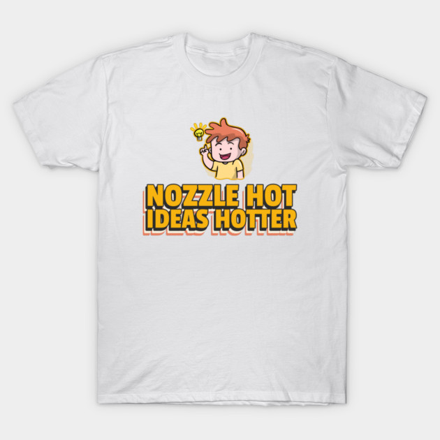 Nozzle Hot Ideas Hotter 3D Print Ideas T-Shirt by Lamount Tees