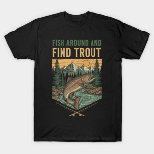 Fish Around And Find Trout T-Shirt