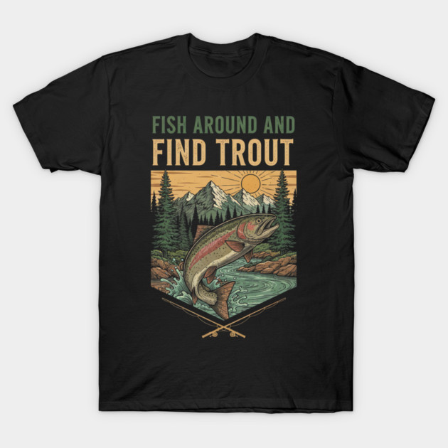 Fish Around And Find Trout T-Shirt by yangho