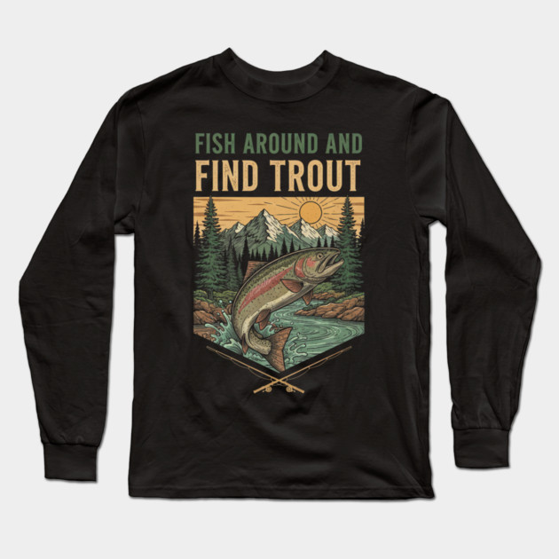 Fish Around And Find Trout Long Sleeve T-Shirt by yangho