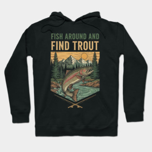 Fish Around And Find Trout Hoodie
