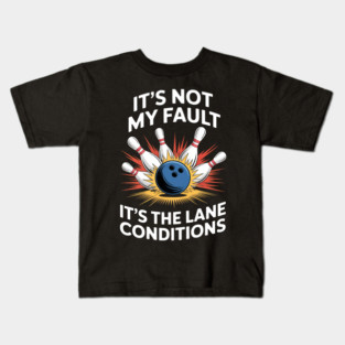 Bowling Players It's Not My Fault It's The Lane Conditions Kids T-Shirt