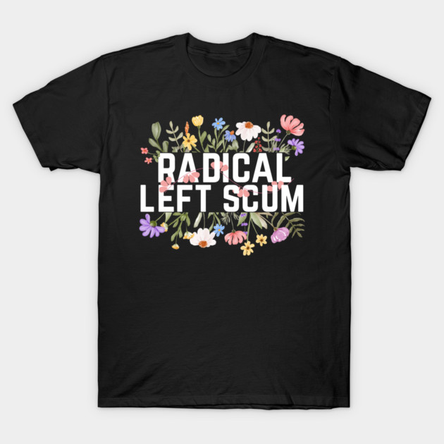 Radical Left Scum T-Shirt by The WYLD Tribe