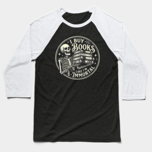 Book Lover Skeleton Reading Literature Nerd I Buy Books Like I'm Immortal Baseball T-Shirt