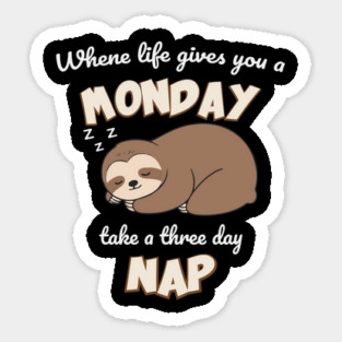 When Life Gives You a Monday Take a Three Day Nap Shirt | Funny Sloth Sleep Lover T-Shirt Sticker