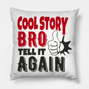 Cool Story Bro Tell It Again Classic Meme Sarcasm Pillow