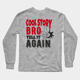 Cool Story Bro Tell It Again Classic Meme Sarcasm Long Sleeve T-Shirt