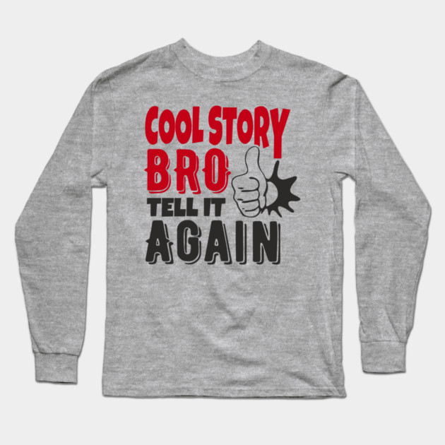 Cool Story Bro Tell It Again Classic Meme Sarcasm Long Sleeve T-Shirt by Anticorporati