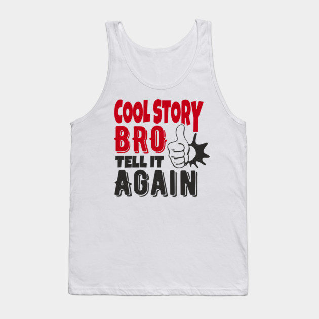 Cool Story Bro Tell It Again Classic Meme Sarcasm Tank Top by Anticorporati