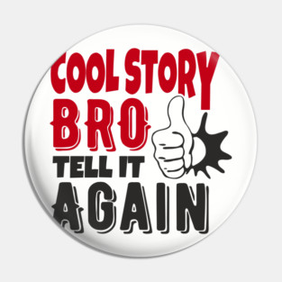 Cool Story Bro Tell It Again Classic Meme Sarcasm Pin