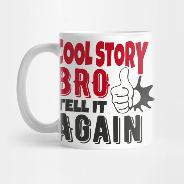Cool Story Bro Tell It Again Classic Meme Sarcasm by Anticorporati