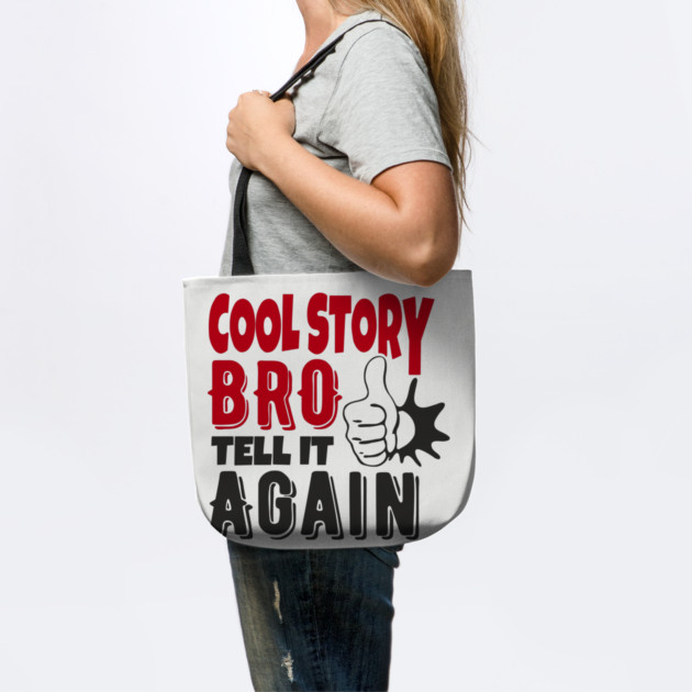 Cool Story Bro Tell It Again Classic Meme Sarcasm by Anticorporati