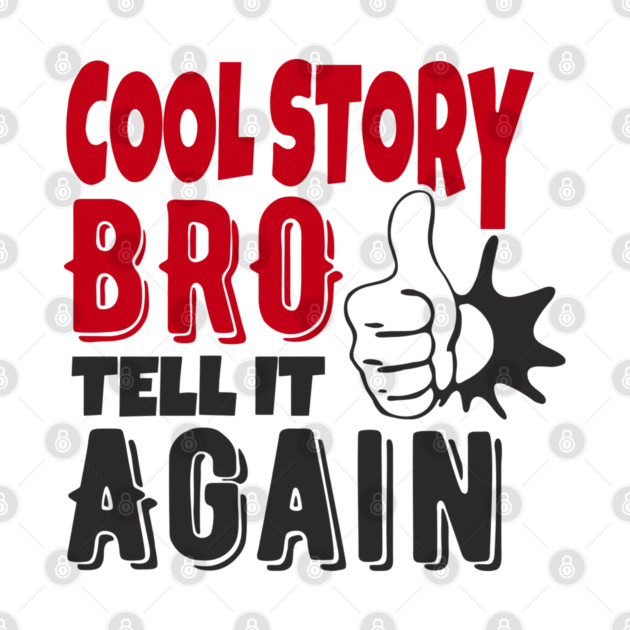 Cool Story Bro Tell It Again Classic Meme Sarcasm by Anticorporati