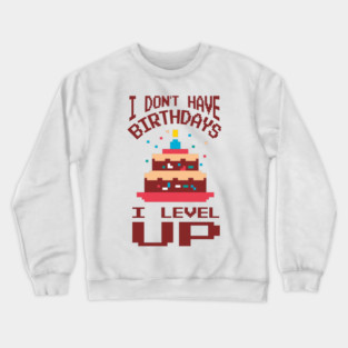 I Don't Have Birthdays I Level Up Gamer Life Crewneck Sweatshirt
