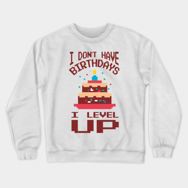 I Don't Have Birthdays I Level Up Gamer Life Crewneck Sweatshirt by Anticorporati