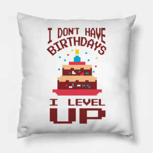 I Don't Have Birthdays I Level Up Gamer Life Pillow