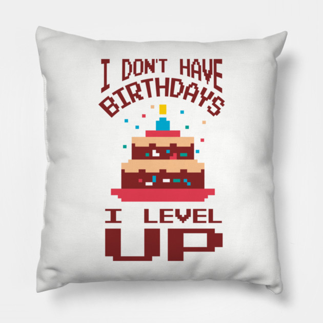 I Don't Have Birthdays I Level Up Gamer Life Pillow by Anticorporati