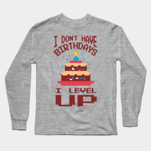I Don't Have Birthdays I Level Up Gamer Life Long Sleeve T-Shirt
