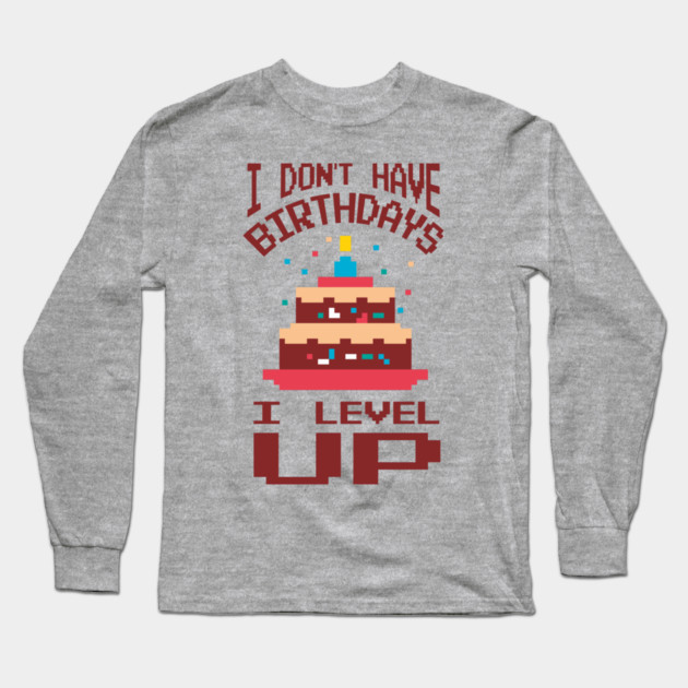 I Don't Have Birthdays I Level Up Gamer Life Long Sleeve T-Shirt by Anticorporati