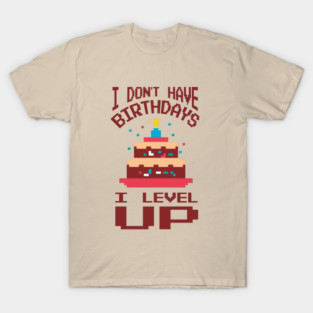I Don't Have Birthdays I Level Up Gamer Life T-Shirt