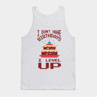 I Don't Have Birthdays I Level Up Gamer Life Tank Top