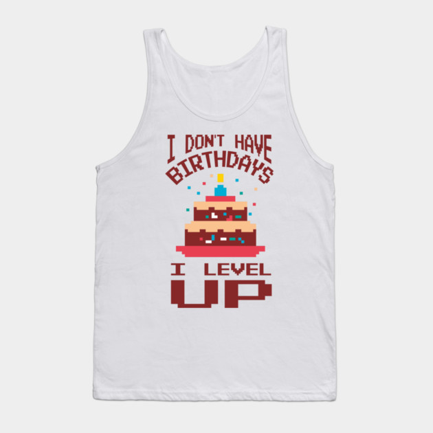 I Don't Have Birthdays I Level Up Gamer Life Tank Top by Anticorporati
