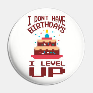 I Don't Have Birthdays I Level Up Gamer Life Pin