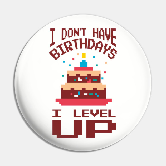 I Don't Have Birthdays I Level Up Gamer Life Pin by Anticorporati
