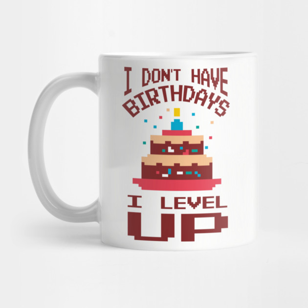 I Don't Have Birthdays I Level Up Gamer Life by Anticorporati