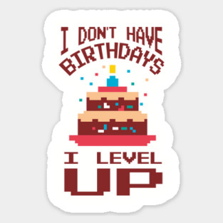 I Don't Have Birthdays I Level Up Gamer Life Sticker