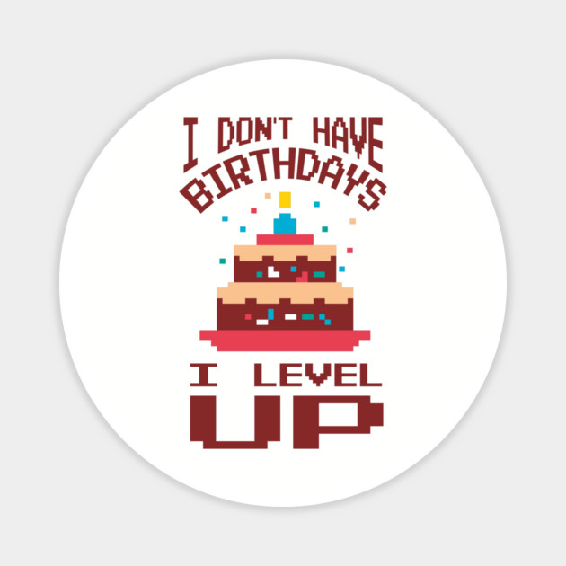 I Don't Have Birthdays I Level Up Gamer Life Magnet by Anticorporati