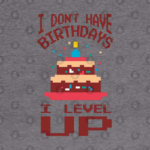 I Don't Have Birthdays I Level Up Gamer Life by Anticorporati