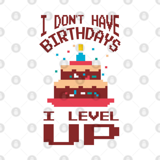I Don't Have Birthdays I Level Up Gamer Life by Anticorporati