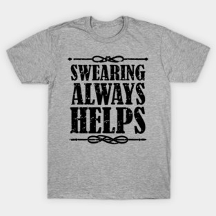 Swearing Always Helps Sassy Rebel T-Shirt