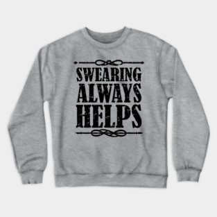 Swearing Always Helps Sassy Rebel Crewneck Sweatshirt