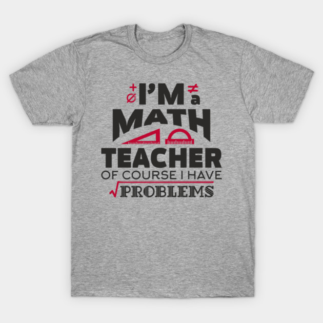 Math Teachers Have Problems Humorous Pun T-Shirt by Anticorporati