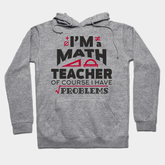 Math Teachers Have Problems Humorous Pun Hoodie by Anticorporati