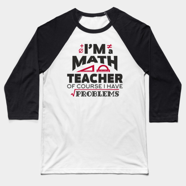 Math Teachers Have Problems Humorous Pun Baseball T-Shirt by Anticorporati