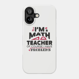 Math Teachers Have Problems Humorous Pun Phone Case