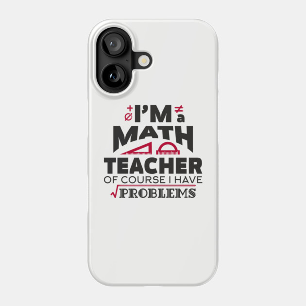 Math Teachers Have Problems Humorous Pun Phone Case by Anticorporati