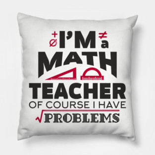 Math Teachers Have Problems Humorous Pun Pillow