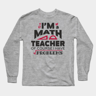 Math Teachers Have Problems Humorous Pun Long Sleeve T-Shirt
