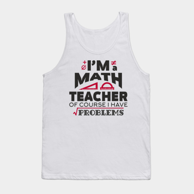 Math Teachers Have Problems Humorous Pun Tank Top by Anticorporati