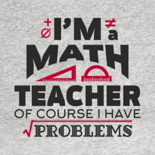 Math Teachers Have Problems Humorous Pun T-Shirt