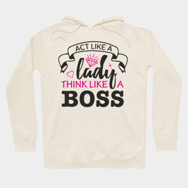 Act Like A Lady Think Like A Boss Feminist Vibe Hoodie by Anticorporati