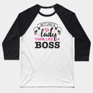 Act Like A Lady Think Like A Boss Feminist Vibe Baseball T-Shirt